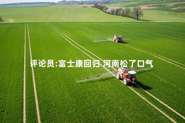 评论员:富士康回归 河南松了口气